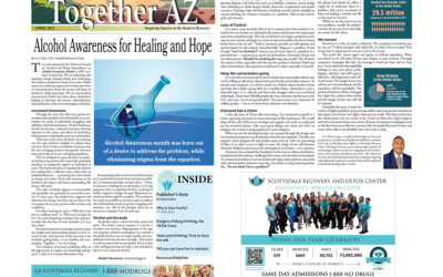 Alcohol Awareness for Healing and Hope: Together AZ Feature By Lee Yaiva, CEO, Scottsdale Recovery Center